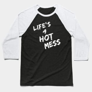 Life's A Hot Mess Baseball T-Shirt